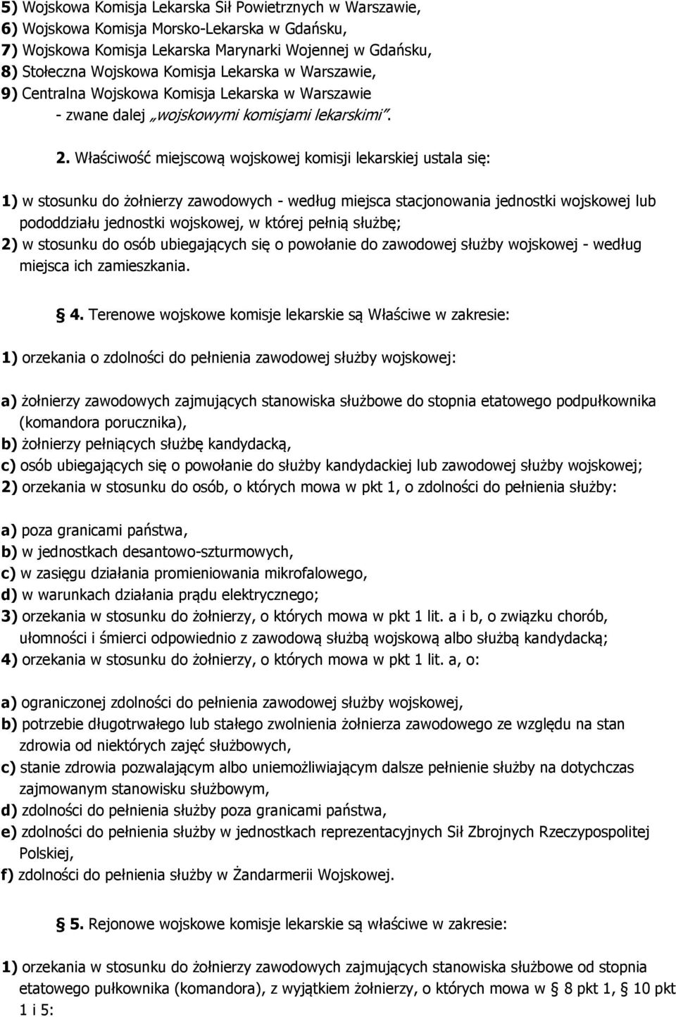 Właściwość miejscową wojskowej komisji lekarskiej ustala się: 1) w stosunku do żołnierzy zawodowych - według miejsca stacjonowania jednostki wojskowej lub pododdziału jednostki wojskowej, w której