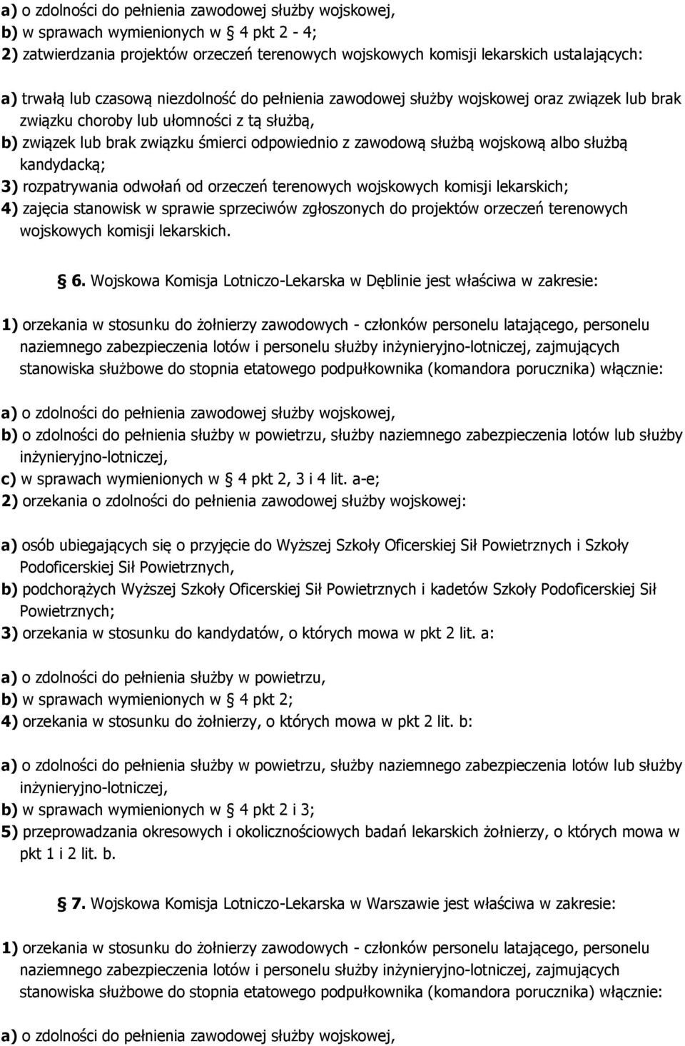 wojskową albo służbą kandydacką; 3) rozpatrywania odwołań od orzeczeń terenowych wojskowych komisji lekarskich; 4) zajęcia stanowisk w sprawie sprzeciwów zgłoszonych do projektów orzeczeń terenowych