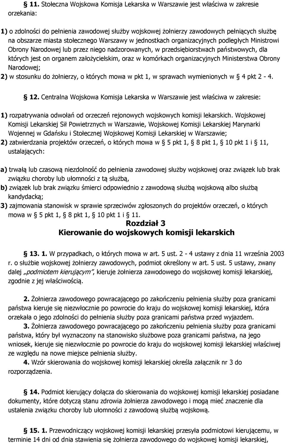 założycielskim, oraz w komórkach organizacyjnych Ministerstwa Obrony Narodowej; 2) w stosunku do żołnierzy, o których mowa w pkt 1, w sprawach wymienionych w 4 pkt 2-4. 12.