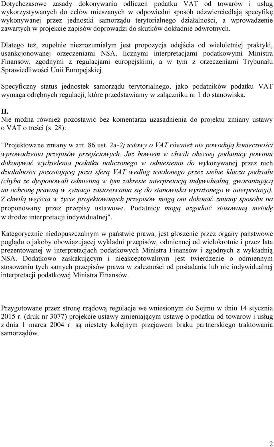 Dlatego też, zupełnie niezrozumiałym jest propozycja odejścia od wieloletniej praktyki, usankcjonowanej orzeczeniami NSA, licznymi interpretacjami podatkowymi Ministra Finansów, zgodnymi z