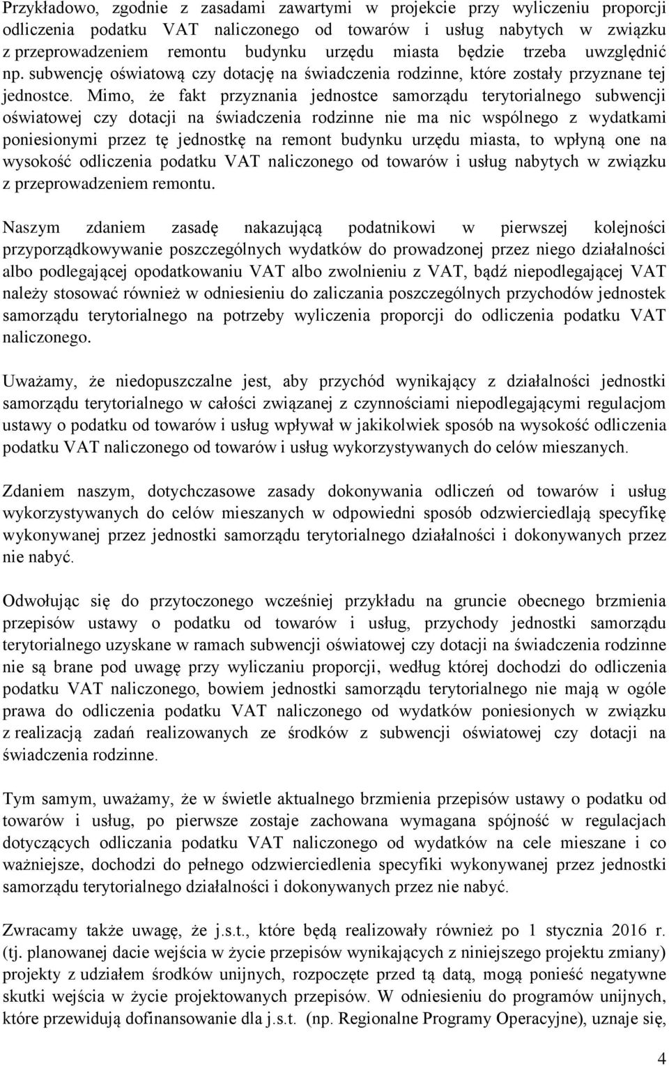 Mimo, że fakt przyznania jednostce samorządu terytorialnego subwencji oświatowej czy dotacji na świadczenia rodzinne nie ma nic wspólnego z wydatkami poniesionymi przez tę jednostkę na remont budynku