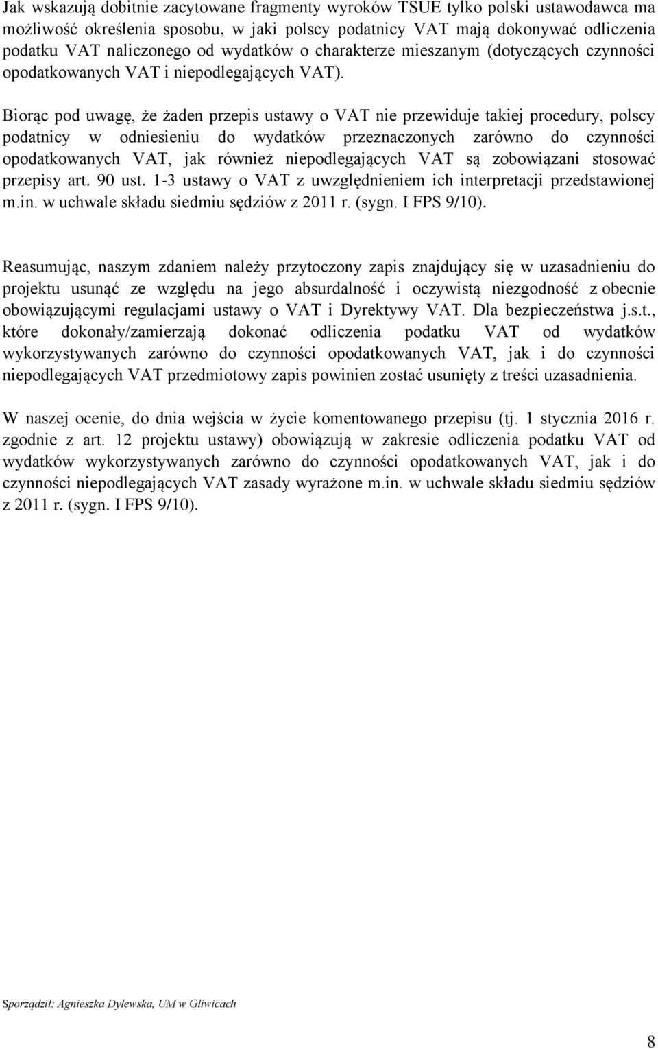 Biorąc pod uwagę, że żaden przepis ustawy o VAT nie przewiduje takiej procedury, polscy podatnicy w odniesieniu do wydatków przeznaczonych zarówno do czynności opodatkowanych VAT, jak również