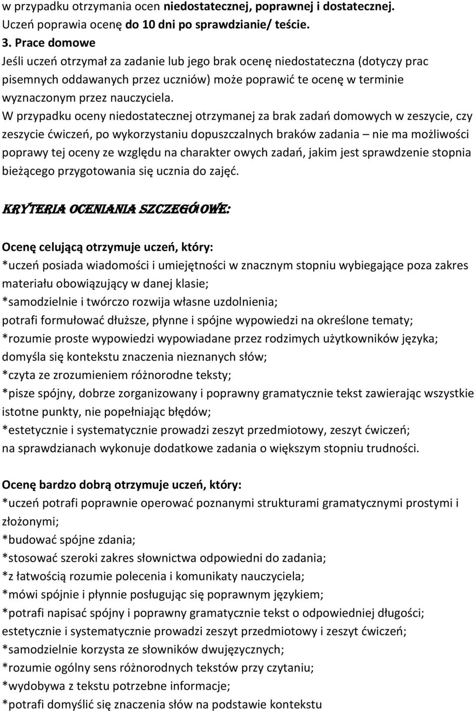 W przypadku oceny niedostatecznej otrzymanej za brak zadao domowych w zeszycie, czy zeszycie dwiczeo, po wykorzystaniu dopuszczalnych braków zadania nie ma możliwości poprawy tej oceny ze względu na