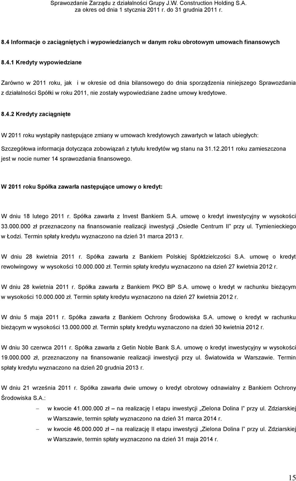 2 Kredyty zaciągnięte W 2011 roku wystąpiły następujące zmiany w umowach kredytowych zawartych w latach ubiegłych: Szczegółowa informacja dotycząca zobowiązań z tytułu kredytów wg stanu na 31.12.