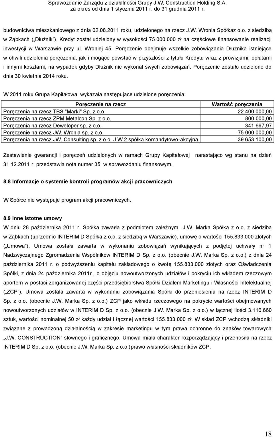 Poręczenie obejmuje wszelkie zobowiązania Dłużnika istniejące w chwili udzielenia poręczenia, jak i mogące powstać w przyszłości z tytułu Kredytu wraz z prowizjami, opłatami i innymi kosztami, na