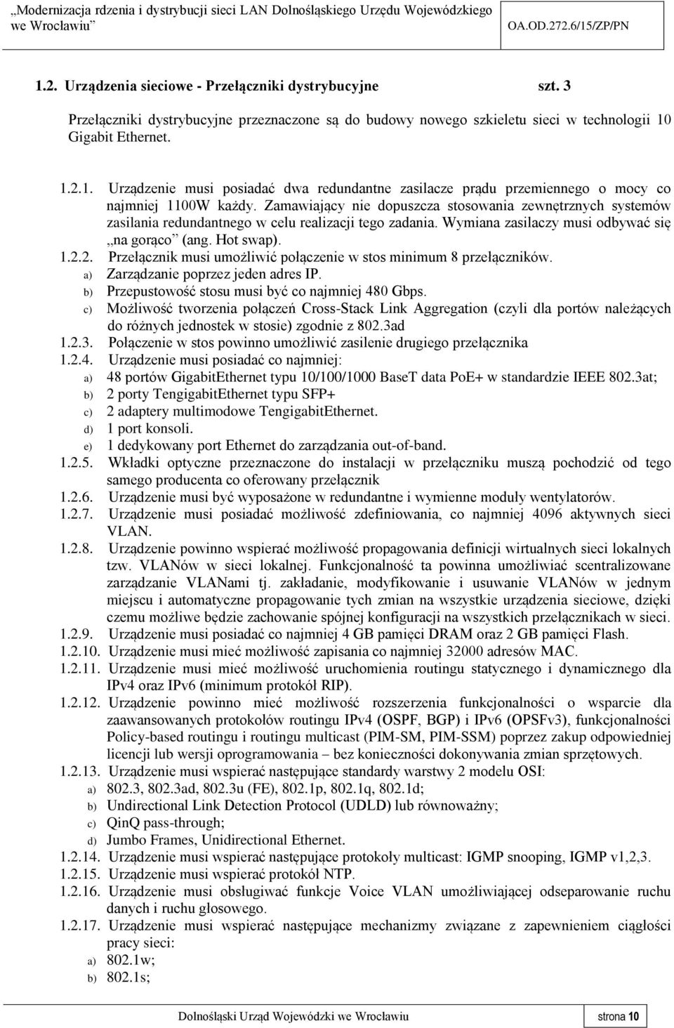 2. Przełącznik musi umożliwić połączenie w stos minimum 8 przełączników. a) Zarządzanie poprzez jeden adres IP. b) Przepustowość stosu musi być co najmniej 480 Gbps.