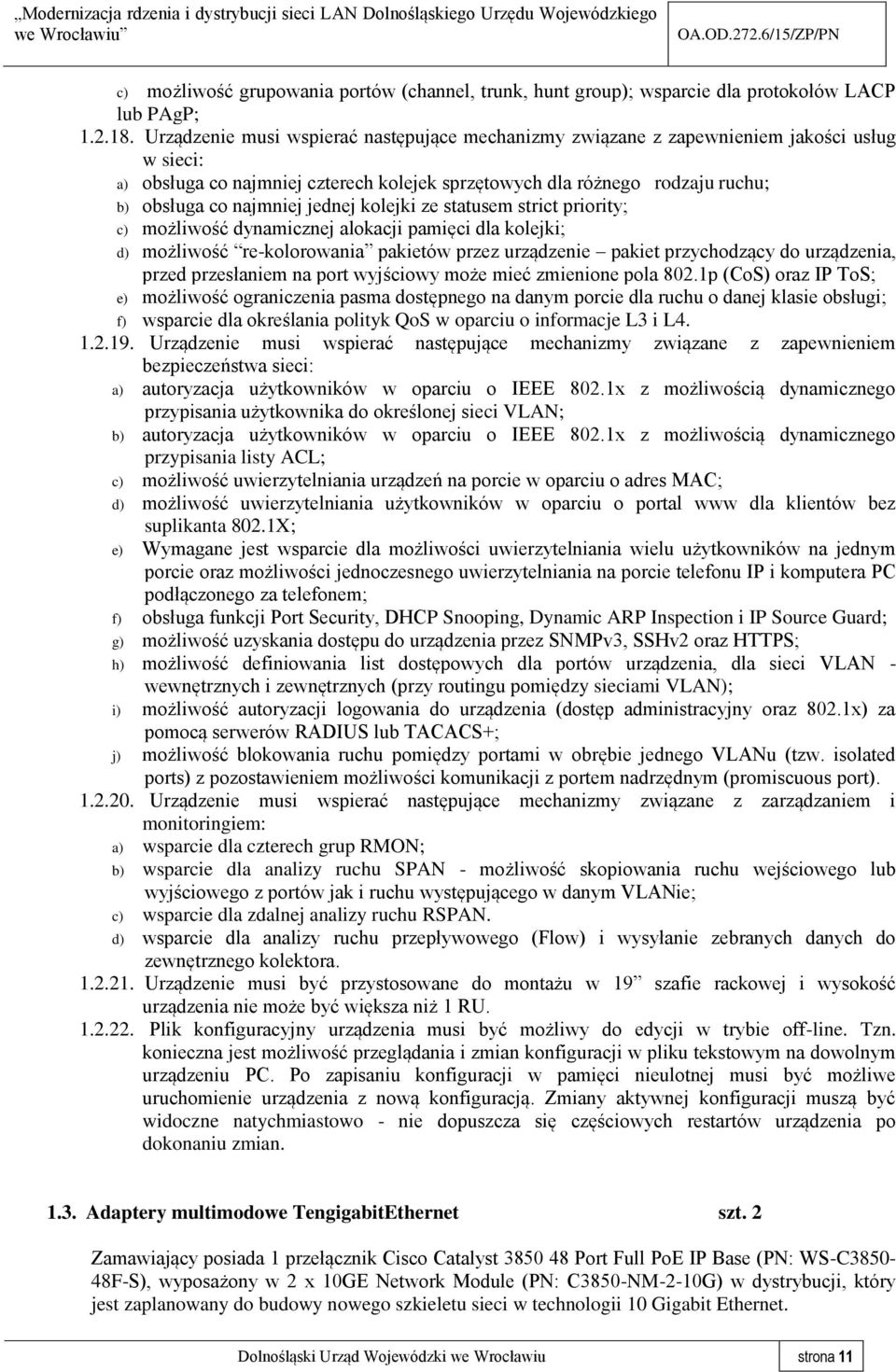 jednej kolejki ze statusem strict priority; c) możliwość dynamicznej alokacji pamięci dla kolejki; d) możliwość re-kolorowania pakietów przez urządzenie pakiet przychodzący do urządzenia, przed