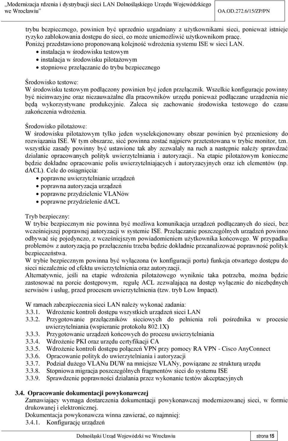 instalacja w środowisku testowym instalacja w środowisku pilotażowym stopniowe przełączanie do trybu bezpiecznego Środowisko testowe: W środowisku testowym podłączony powinien być jeden przełącznik.