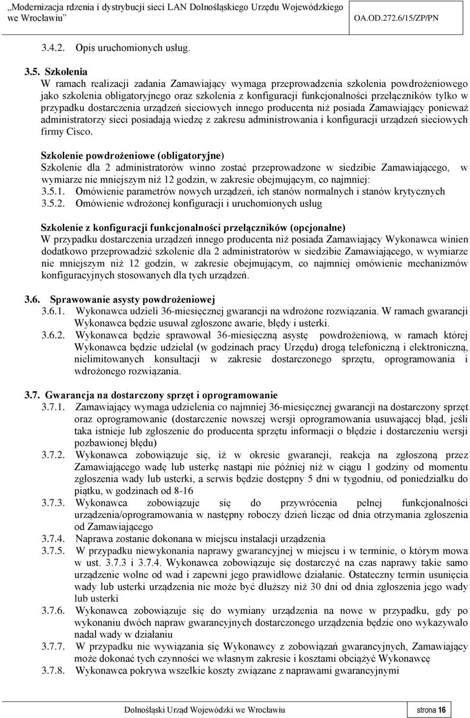 przypadku dostarczenia urządzeń sieciowych innego producenta niż posiada Zamawiający ponieważ administratorzy sieci posiadają wiedzę z zakresu administrowania i konfiguracji urządzeń sieciowych firmy