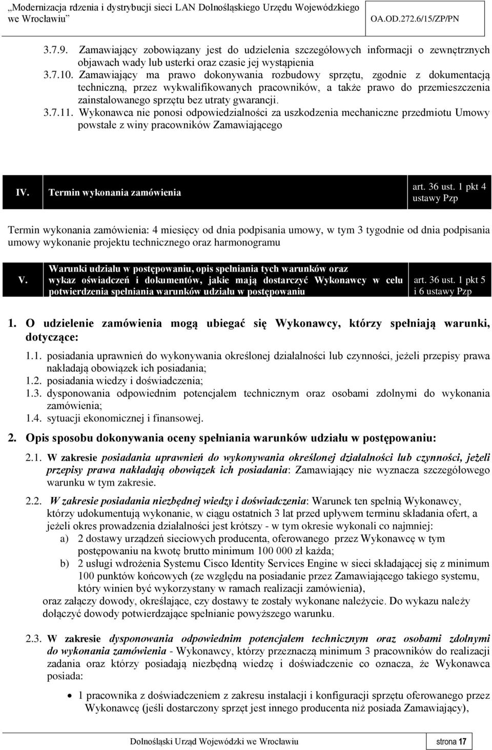 gwarancji. 3.7.11. Wykonawca nie ponosi odpowiedzialności za uszkodzenia mechaniczne przedmiotu Umowy powstałe z winy pracowników Zamawiającego IV. Termin wykonania zamówienia art. 36 ust.