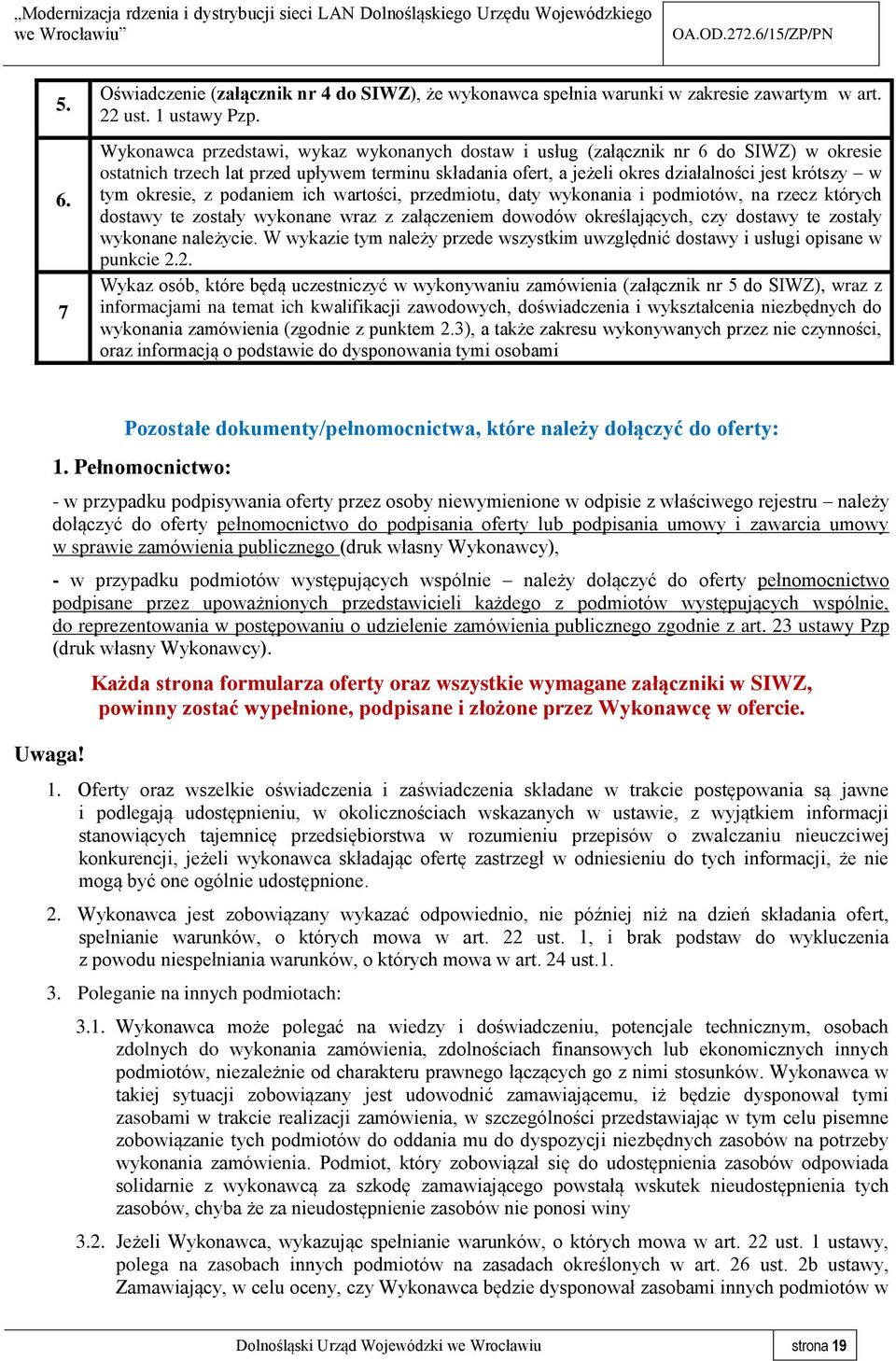 okresie, z podaniem ich wartości, przedmiotu, daty wykonania i podmiotów, na rzecz których dostawy te zostały wykonane wraz z załączeniem dowodów określających, czy dostawy te zostały wykonane