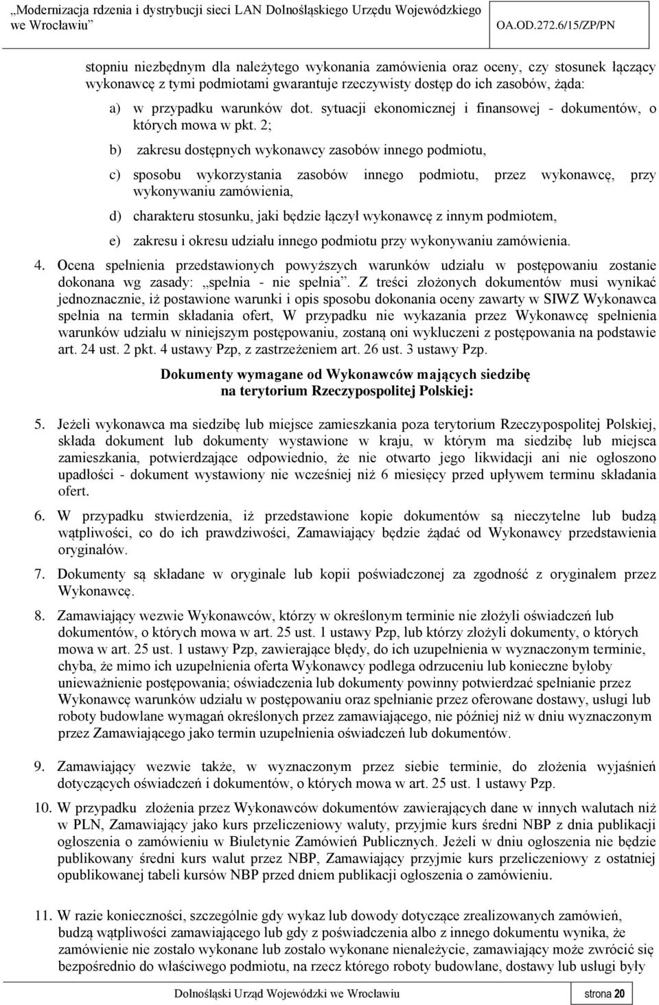 2; b) zakresu dostępnych wykonawcy zasobów innego podmiotu, c) sposobu wykorzystania zasobów innego podmiotu, przez wykonawcę, przy wykonywaniu zamówienia, d) charakteru stosunku, jaki będzie łączył