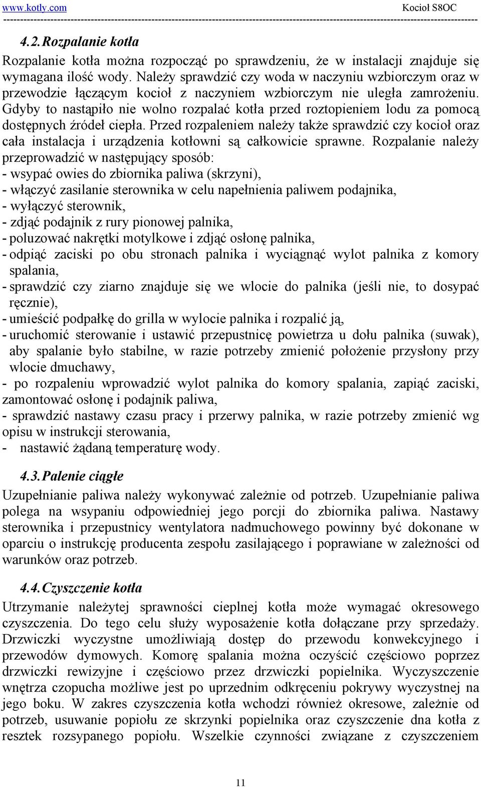 Gdyby to nastąpiło nie wolno rozpalać kotła przed roztopieniem lodu za pomocą dostępnych źródeł ciepła.