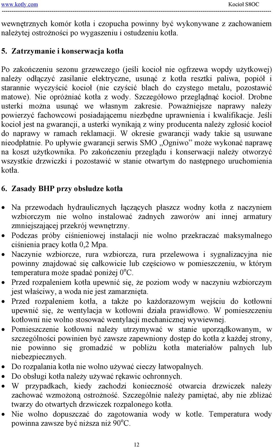 wyczyścić kocioł (nie czyścić blach do czystego metalu, pozostawić matowe). Nie opróżniać kotła z wody. Szczegółowo przeglądnąć kocioł. Drobne usterki można usunąć we własnym zakresie.