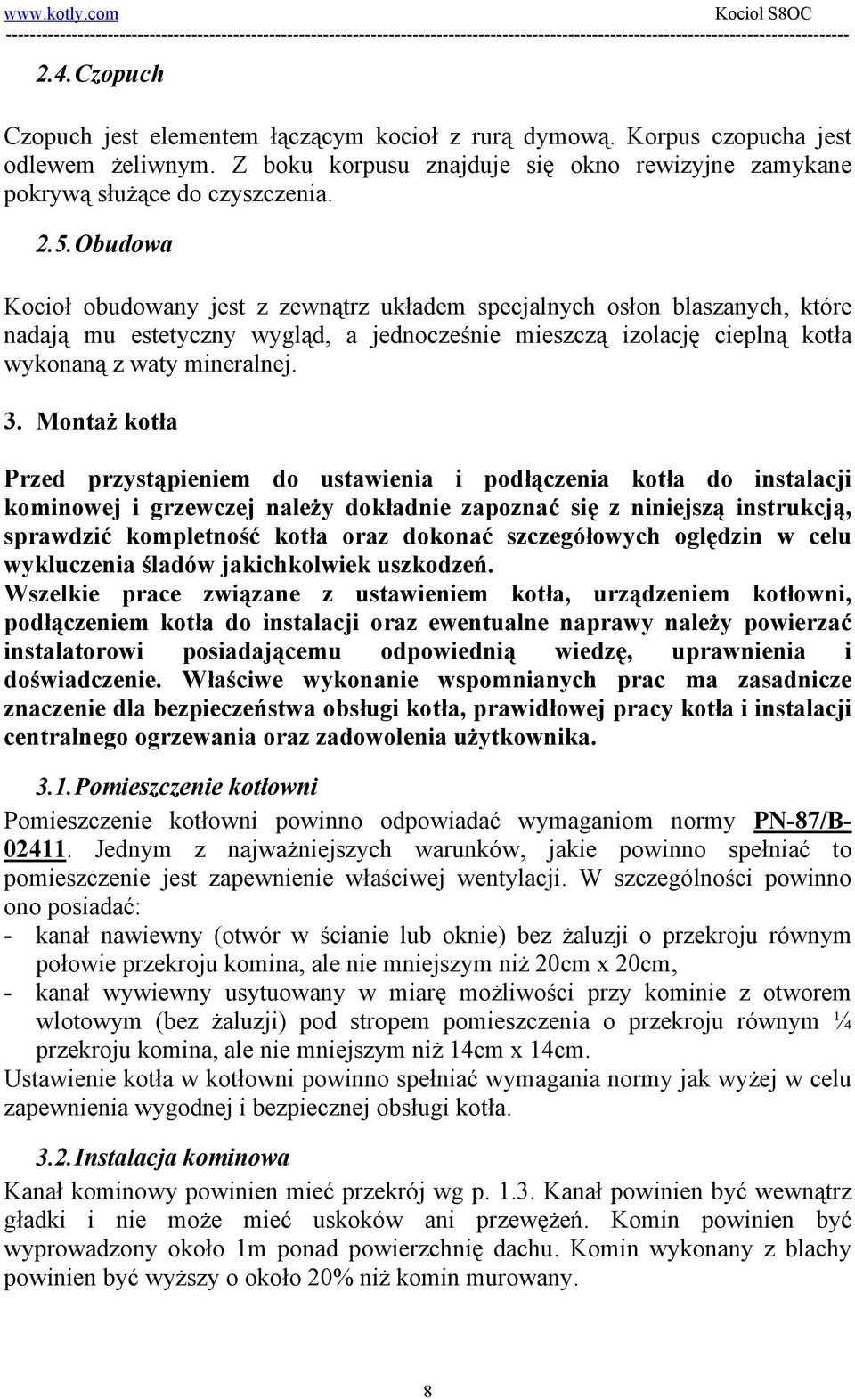 Montaż kotła Przed przystąpieniem do ustawienia i podłączenia kotła do instalacji kominowej i grzewczej należy dokładnie zapoznać się z niniejszą instrukcją, sprawdzić kompletność kotła oraz dokonać