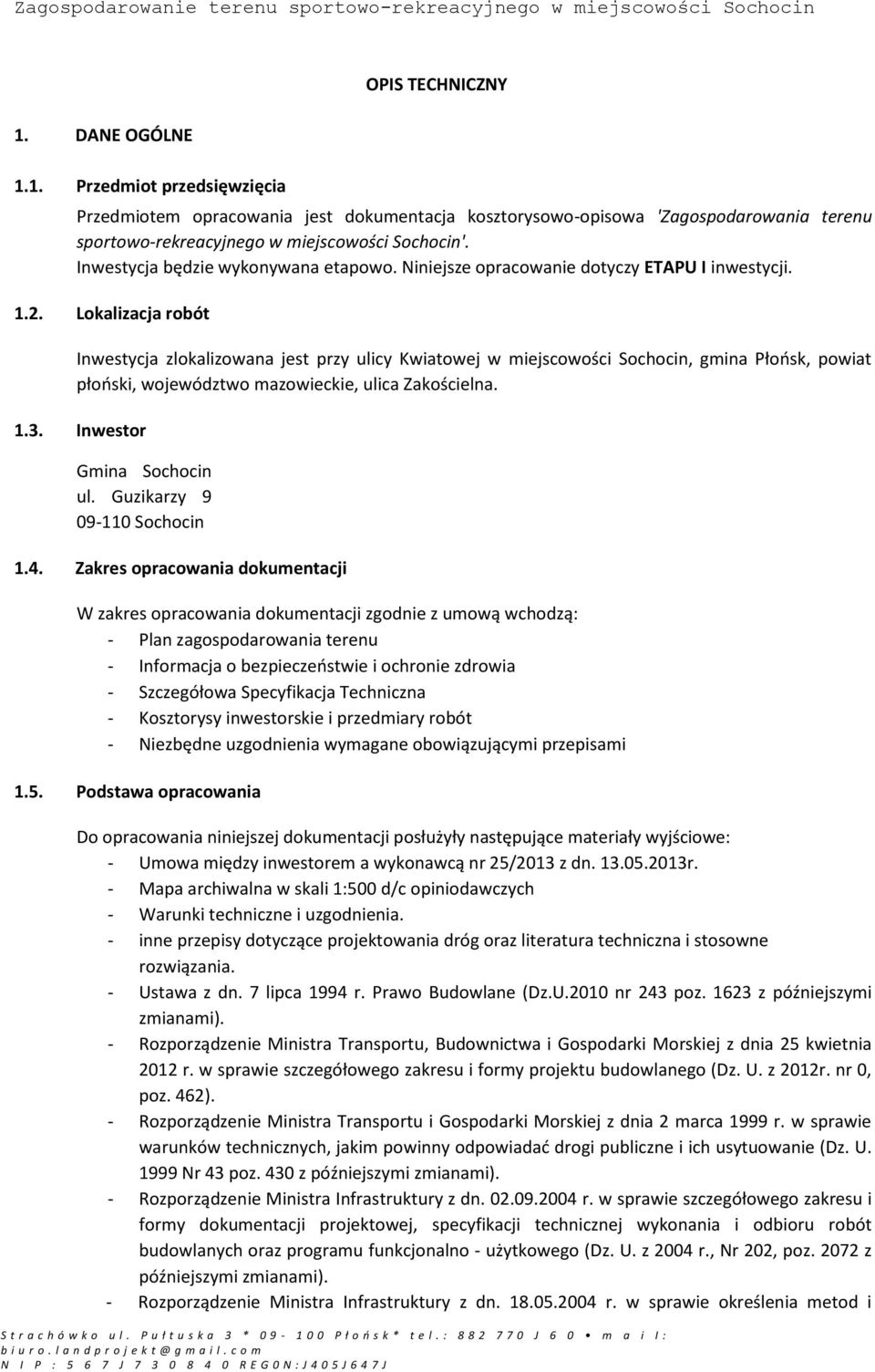 Lokalizacja robót Inwestycja zlokalizowana jest przy ulicy Kwiatowej w miejscowości Sochocin, gmina Płońsk, powiat płoński, województwo mazowieckie, ulica Zakościelna. 1.3. Inwestor Gmina Sochocin ul.