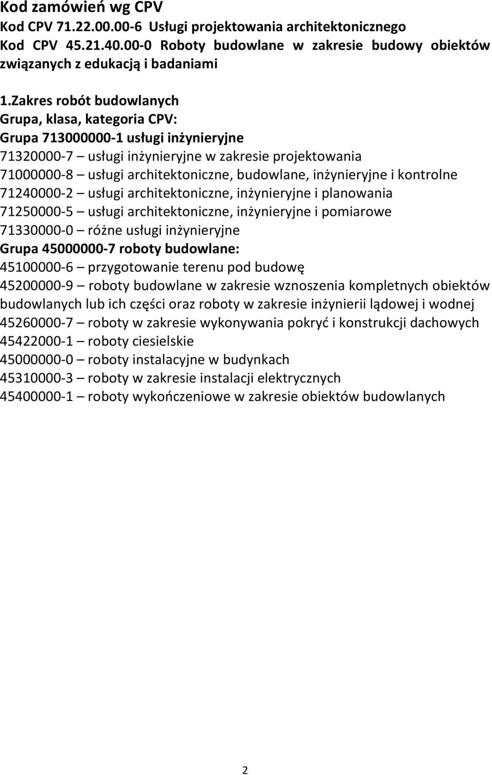 inżynieryjne i kontrolne 71240000-2 usługi architektoniczne, inżynieryjne i planowania 71250000-5 usługi architektoniczne, inżynieryjne i pomiarowe 71330000-0 różne usługi inżynieryjne Grupa