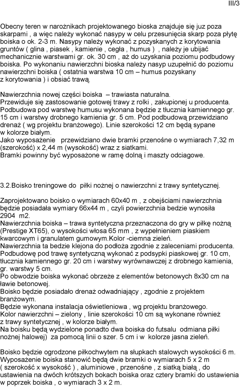 Po wykonaniu nawierzchni bioska naleŝy nasyp uzupełnić do poziomu nawierzchni boiska ( ostatnia warstwa 10 cm humus pozyskany z korytowania ) i obsiać trawą.