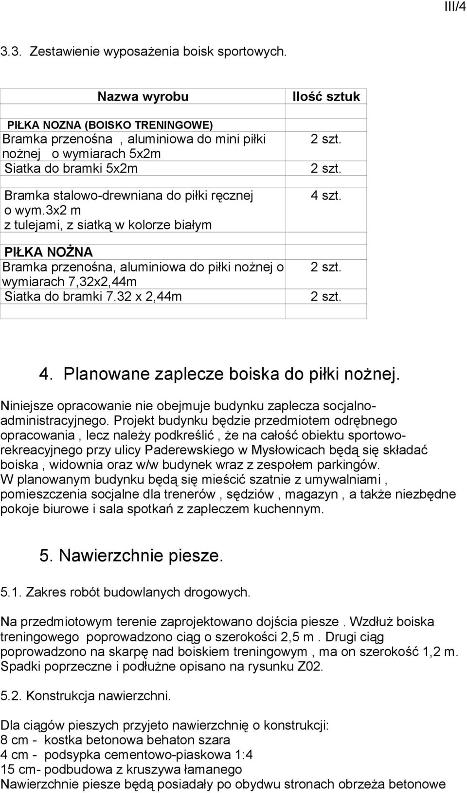 3x2 m z tulejami, z siatką w kolorze białym PIŁKA NOśNA Bramka przenośna, aluminiowa do piłki noŝnej o wymiarach 7,32x2,44m Siatka do bramki 7.32 x 2,44m Ilość sztuk 4 