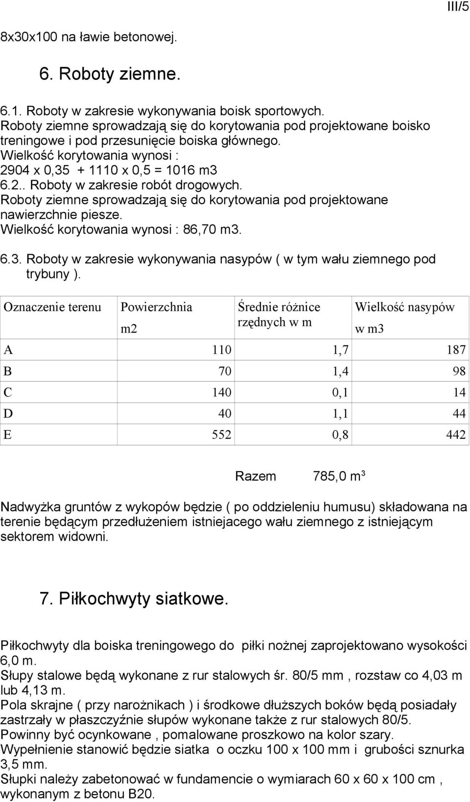 Roboty ziemne sprowadzają się do korytowania pod projektowane nawierzchnie piesze. Wielkość korytowania wynosi : 86,70 m3. 6.3. Roboty w zakresie wykonywania nasypów ( w tym wału ziemnego pod trybuny ).