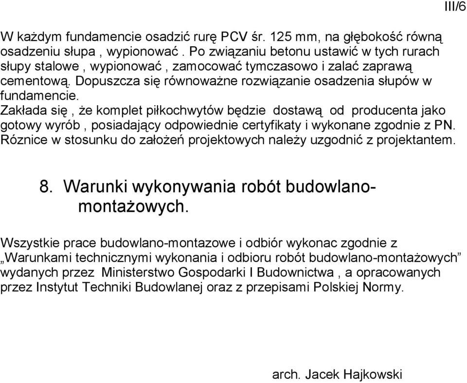 Zakłada się, Ŝe komplet piłkochwytów będzie dostawą od producenta jako gotowy wyrób, posiadający odpowiednie certyfikaty i wykonane zgodnie z PN.