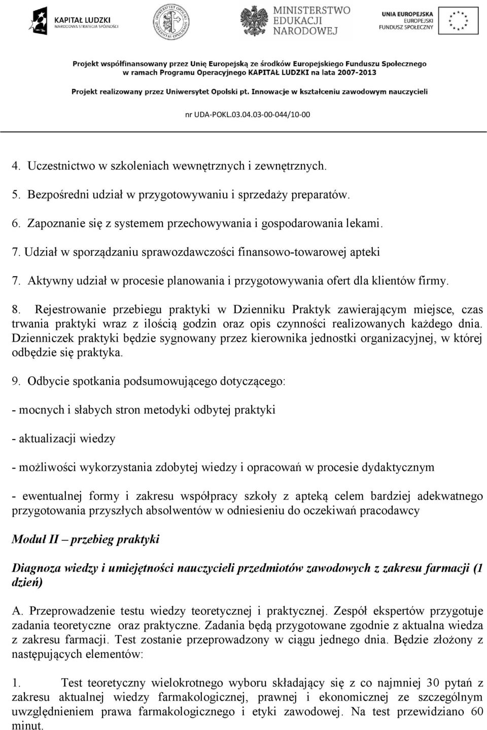 Rejestrowanie przebiegu praktyki w Dzienniku Praktyk zawierającym miejsce, czas trwania praktyki wraz z ilością godzin oraz opis czynności realizowanych każdego dnia.