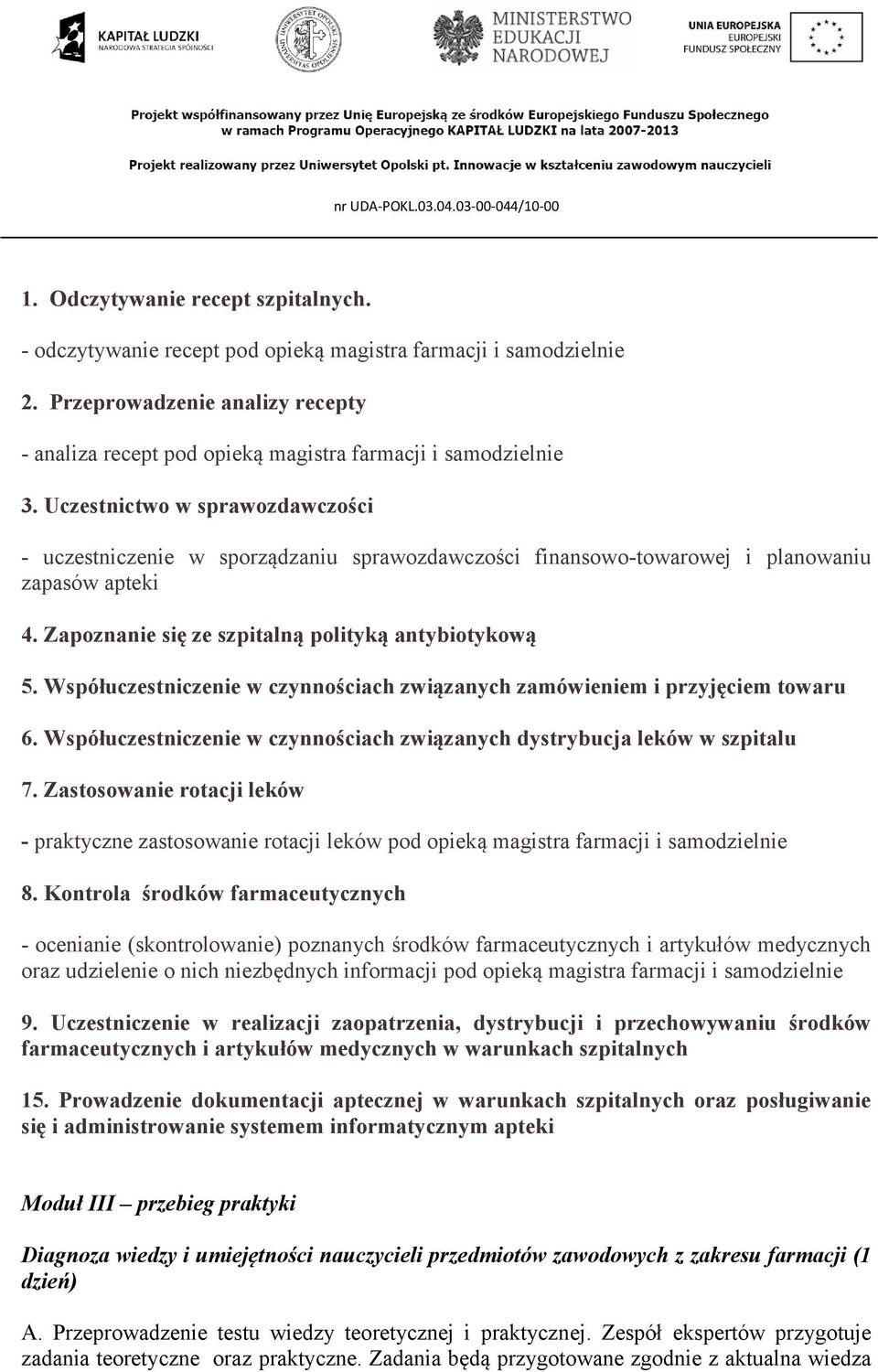 Współuczestniczenie w czynnościach związanych zamówieniem i przyjęciem towaru 6. Współuczestniczenie w czynnościach związanych dystrybucja leków w szpitalu 7.