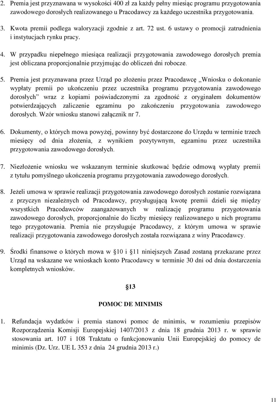 W przypadku niepełnego miesiąca realizacji przygotowania zawodowego dorosłych premia jest obliczana proporcjonalnie przyjmując do obliczeń dni robocze. 5.