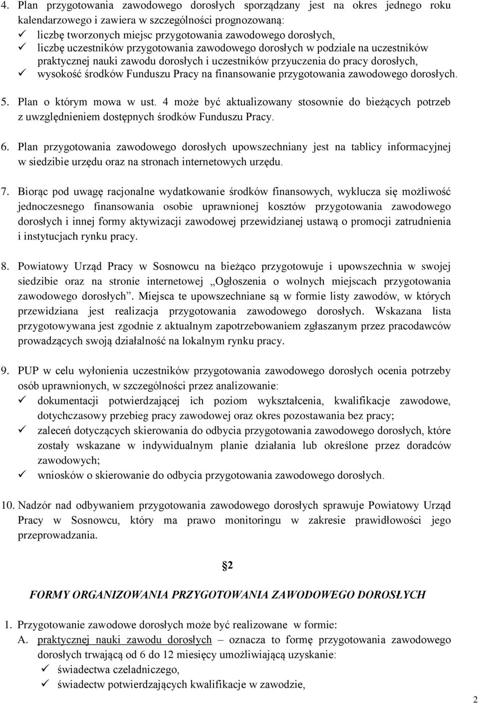 finansowanie przygotowania zawodowego dorosłych. 5. Plan o którym mowa w ust. 4 może być aktualizowany stosownie do bieżących potrzeb z uwzględnieniem dostępnych środków Funduszu Pracy. 6.