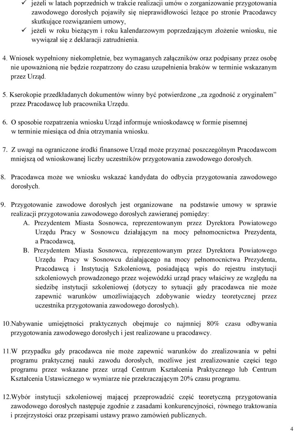 Wniosek wypełniony niekompletnie, bez wymaganych załączników oraz podpisany przez osobę nie upoważnioną nie będzie rozpatrzony do czasu uzupełnienia braków w terminie wskazanym przez Urząd. 5.