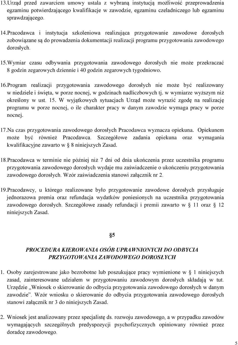 Wymiar czasu odbywania przygotowania zawodowego dorosłych nie może przekraczać 8 godzin zegarowych dziennie i 40 godzin zegarowych tygodniowo. 16.