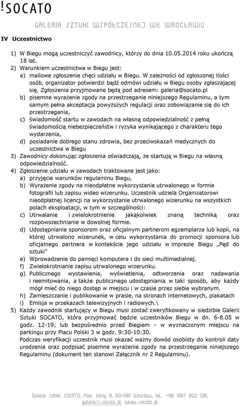 pl b) pisemne wyrażenie zgody na przestrzeganie niniejszego Regulaminu, a tym samym pełna akceptacja powyższych regulacji oraz zobowiązanie się do ich przestrzegania, c) świadomość startu w zawodach