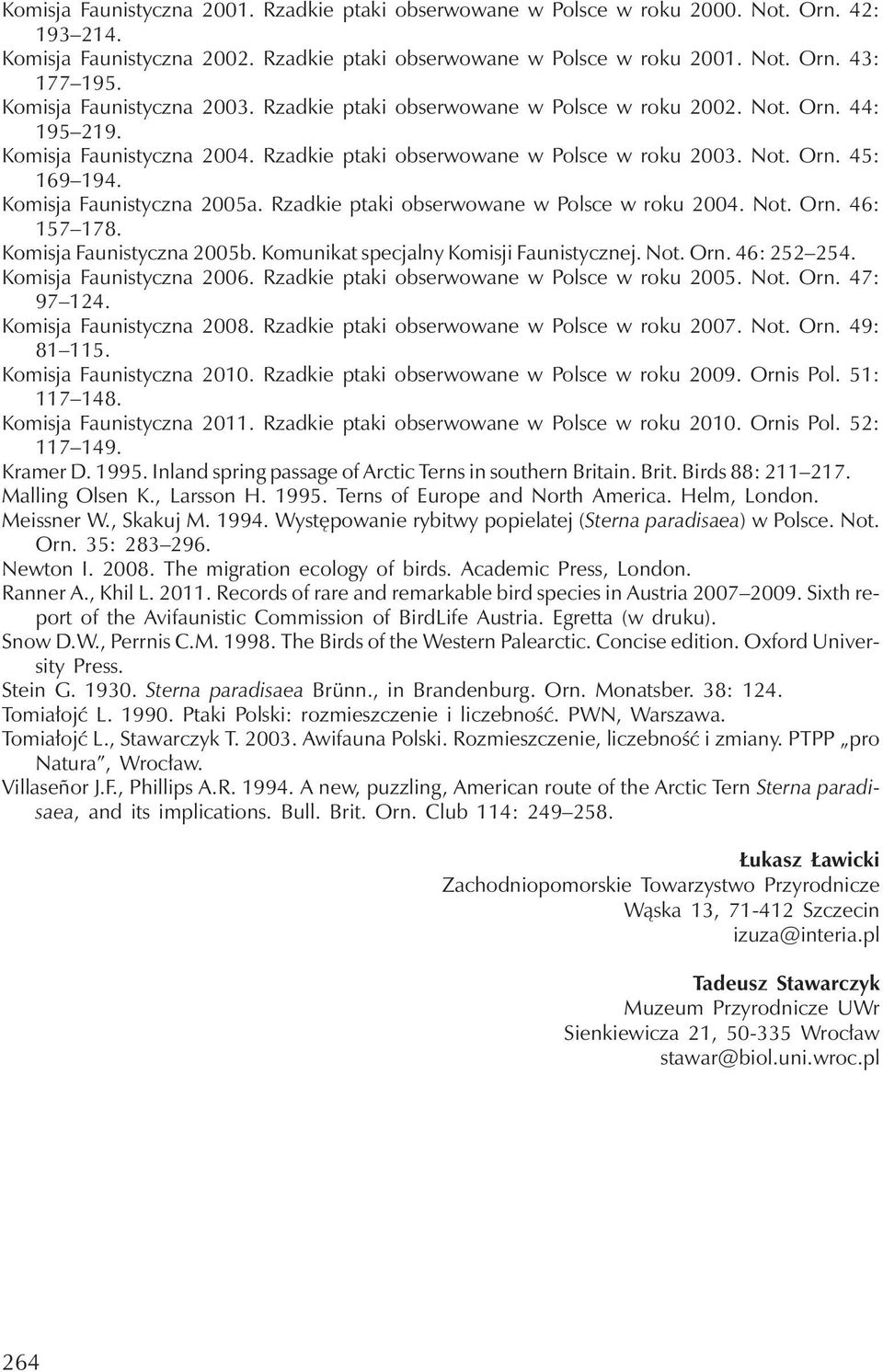 Komisja Faunistyczna 2005a. Rzadkieptaki obserwowanew Polscew roku 2004. Not. Orn. 46: 157 178. Komisja Faunistyczna 2005b. Komunikat specjalny Komisji Faunistycznej. Not. Orn. 46: 252 254.