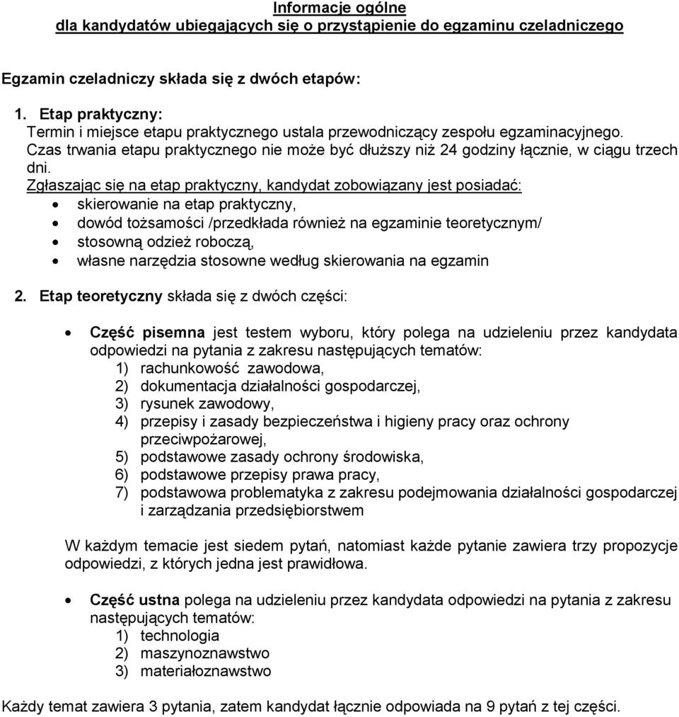 Zgłaszając się na etap praktyczny, kandydat zobowiązany jest posiadać: skierowanie na etap praktyczny, dowód tożsamości /przedkłada również na egzaminie teoretycznym/ stosowną odzież roboczą, własne