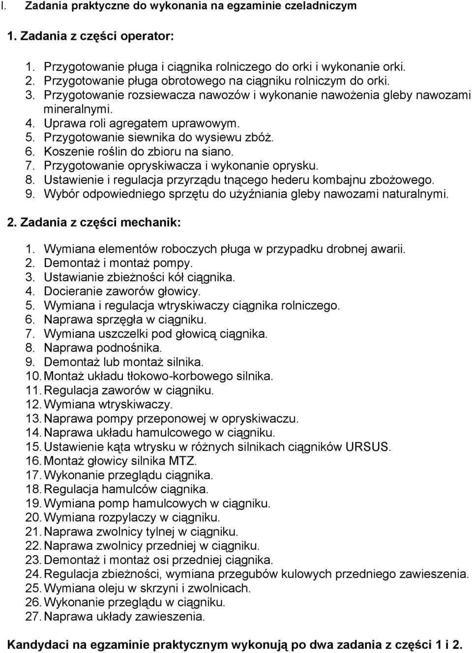 Przygotowanie siewnika do wysiewu zbóż. 6. Koszenie roślin do zbioru na siano. 7. Przygotowanie opryskiwacza i wykonanie oprysku. 8. Ustawienie i regulacja przyrządu tnącego hederu kombajnu zbożowego.