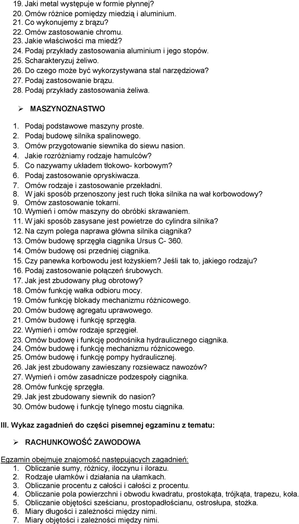 Podaj przykłady zastosowania żeliwa. MASZYNOZNASTWO 1. Podaj podstawowe maszyny proste. 2. Podaj budowę silnika spalinowego. 3. Omów przygotowanie siewnika do siewu nasion. 4.