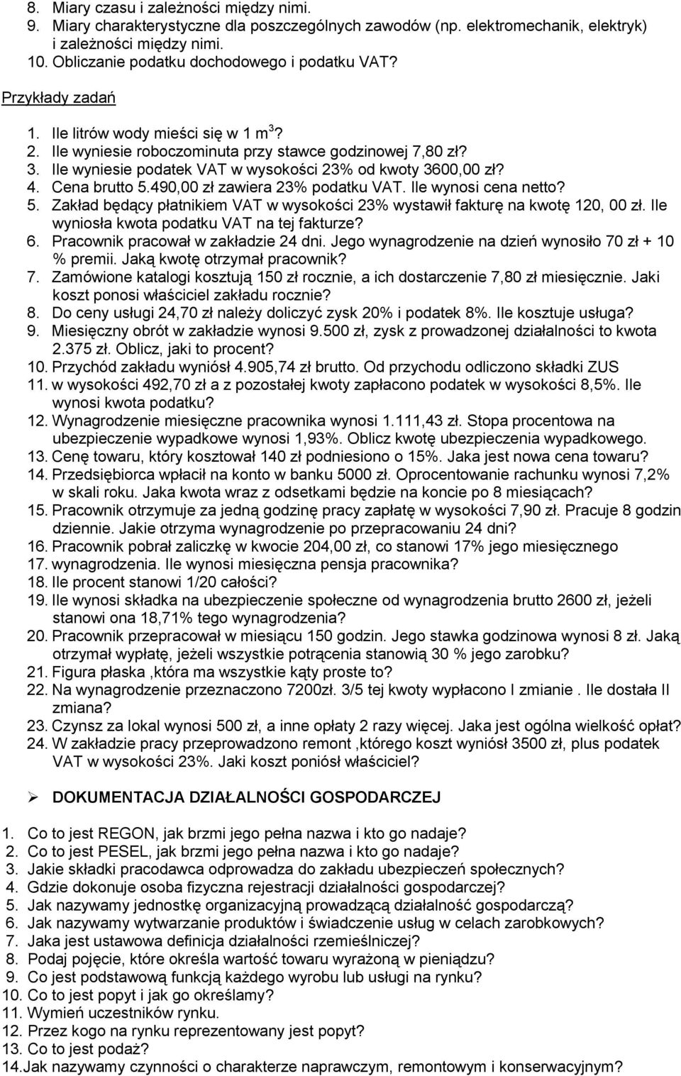 4. Cena brutto 5.490,00 zł zawiera 23% podatku VAT. Ile wynosi cena netto? 5. Zakład będący płatnikiem VAT w wysokości 23% wystawił fakturę na kwotę 120, 00 zł.