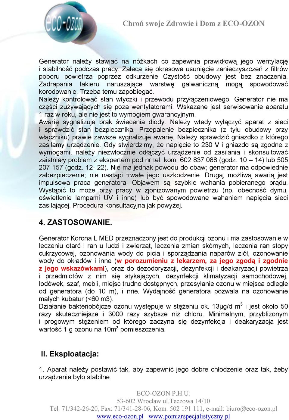 Zadrapania lakieru naruszające warstwę galwaniczną mogą spowodować korodowanie. Trzeba temu zapobiegać. Należy kontrolować stan wtyczki i przewodu przyłączeniowego.