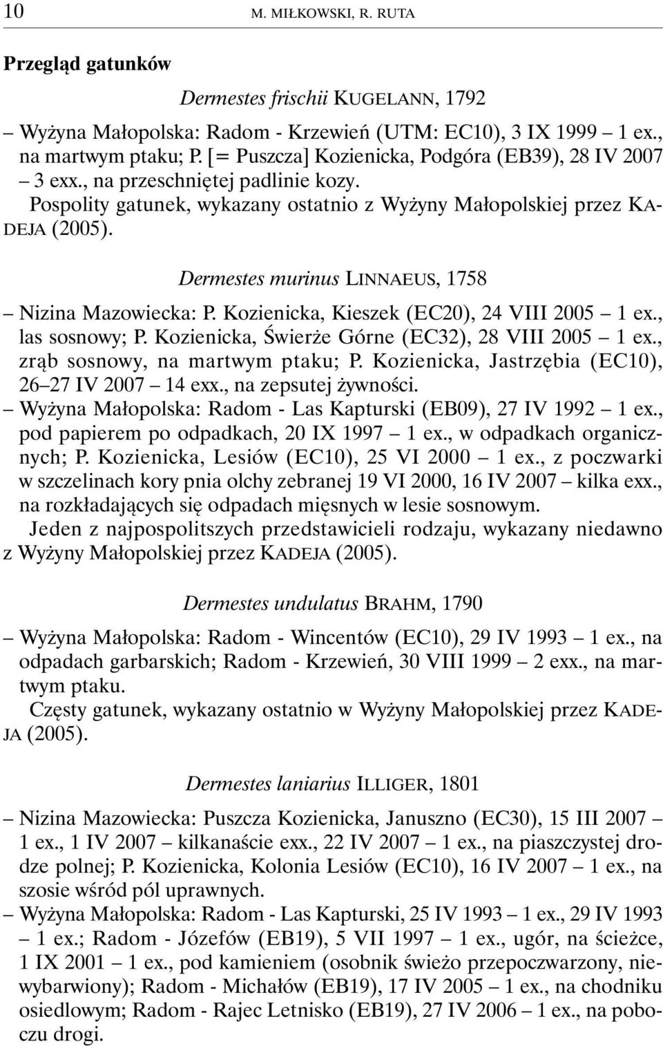 Dermestes murinus LINNAEUS, 1758 Nizina Mazowiecka: P. Kozienicka, Kieszek (EC20), 24 VIII 2005 1 ex., las sosnowy; P. Kozienicka, Świerże Górne (EC32), 28 VIII 2005 1 ex.