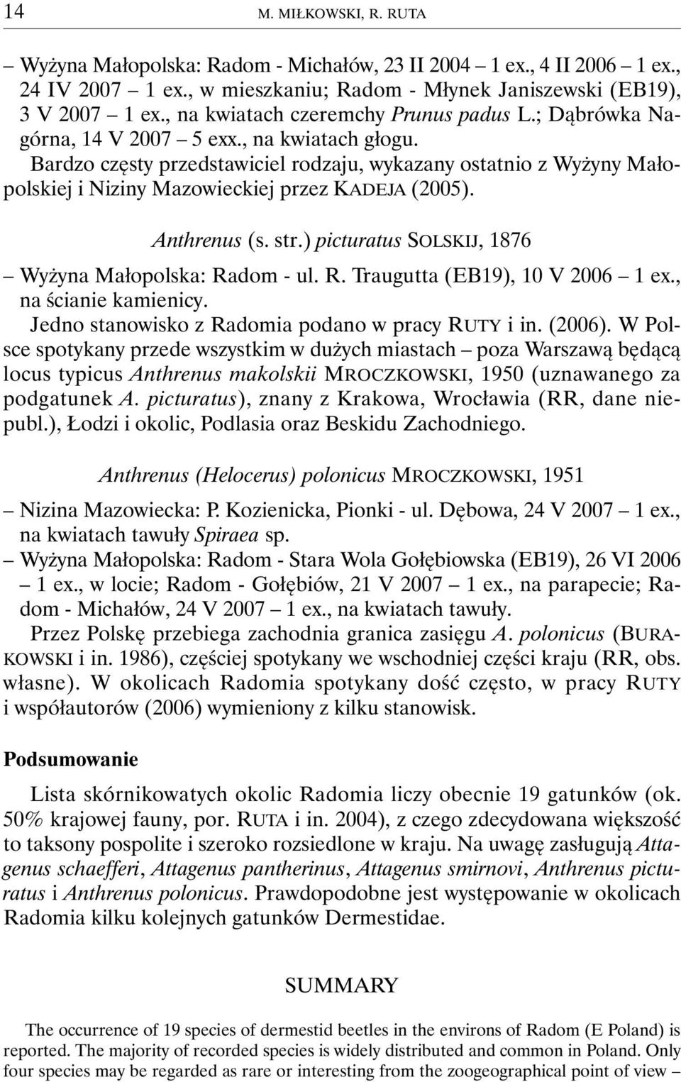 Bardzo częsty przedstawiciel rodzaju, wykazany ostatnio z Wyżyny Małopolskiej i Niziny Mazowieckiej przez KADEJA (2005). Anthrenus (s. str.) picturatus SOLSKIJ, 1876 Wyżyna Małopolska: Ra