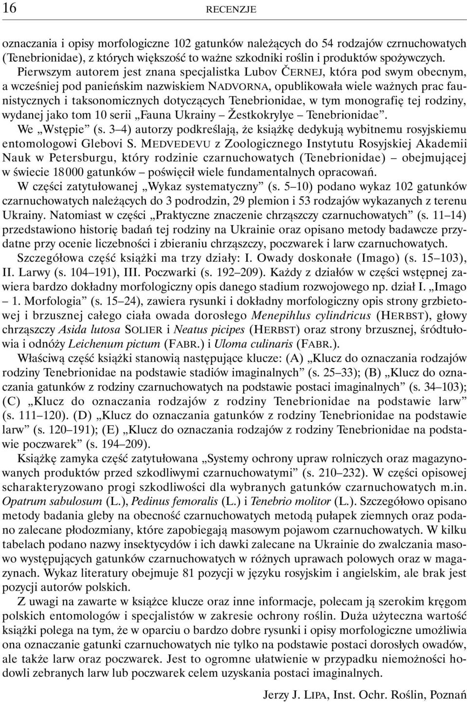 dotyczących Tenebrionidae, w tym monografię tej rodziny, wydanej jako tom 10 serii Fauna Ukrainy Žestkokrylye Tenebrionidae. We Wstępie (s.