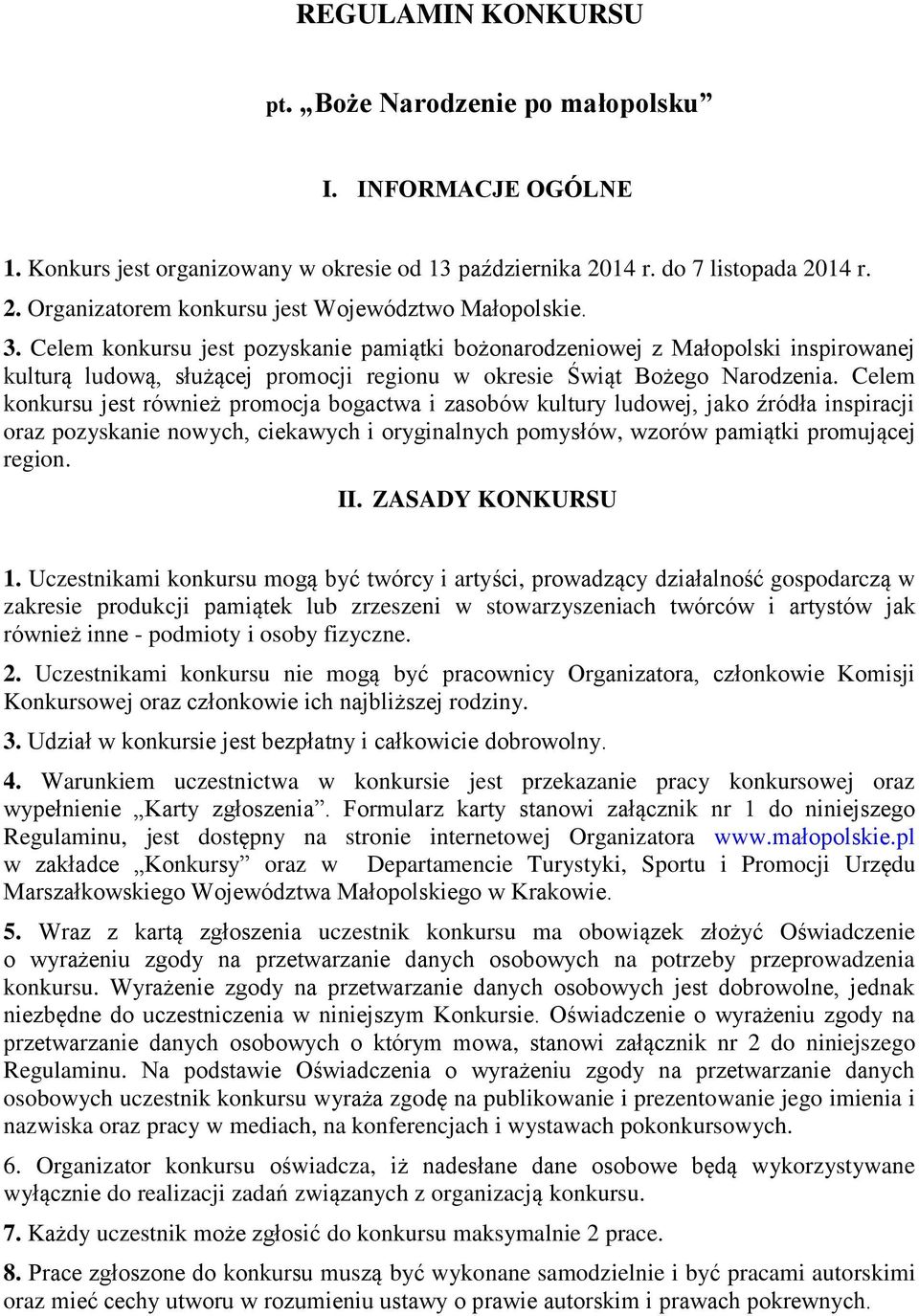 Celem konkursu jest również promocja bogactwa i zasobów kultury ludowej, jako źródła inspiracji oraz pozyskanie nowych, ciekawych i oryginalnych pomysłów, wzorów pamiątki promującej region. II.