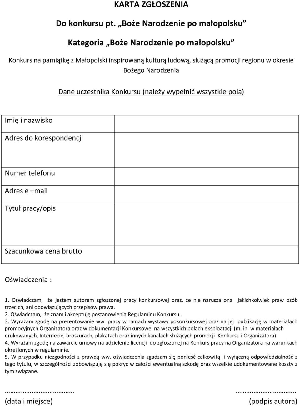 Konkursu (należy wypełnić wszystkie pola) Imię i nazwisko Adres do korespondencji Numer telefonu Adres e mail Tytuł pracy/opis Szacunkowa cena brutto Oświadczenia : 1.