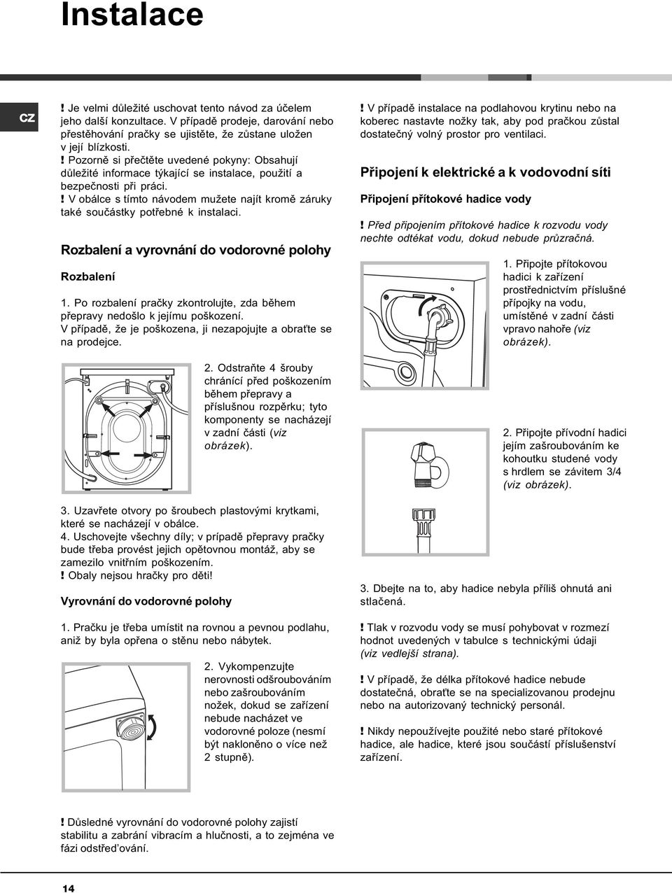 ! V obálce s tímto návodem mužete najít kromì záruky také souèástky potøebné k instalaci. Rozbalení a vyrovnání do vodorovné polohy Rozbalení 1.