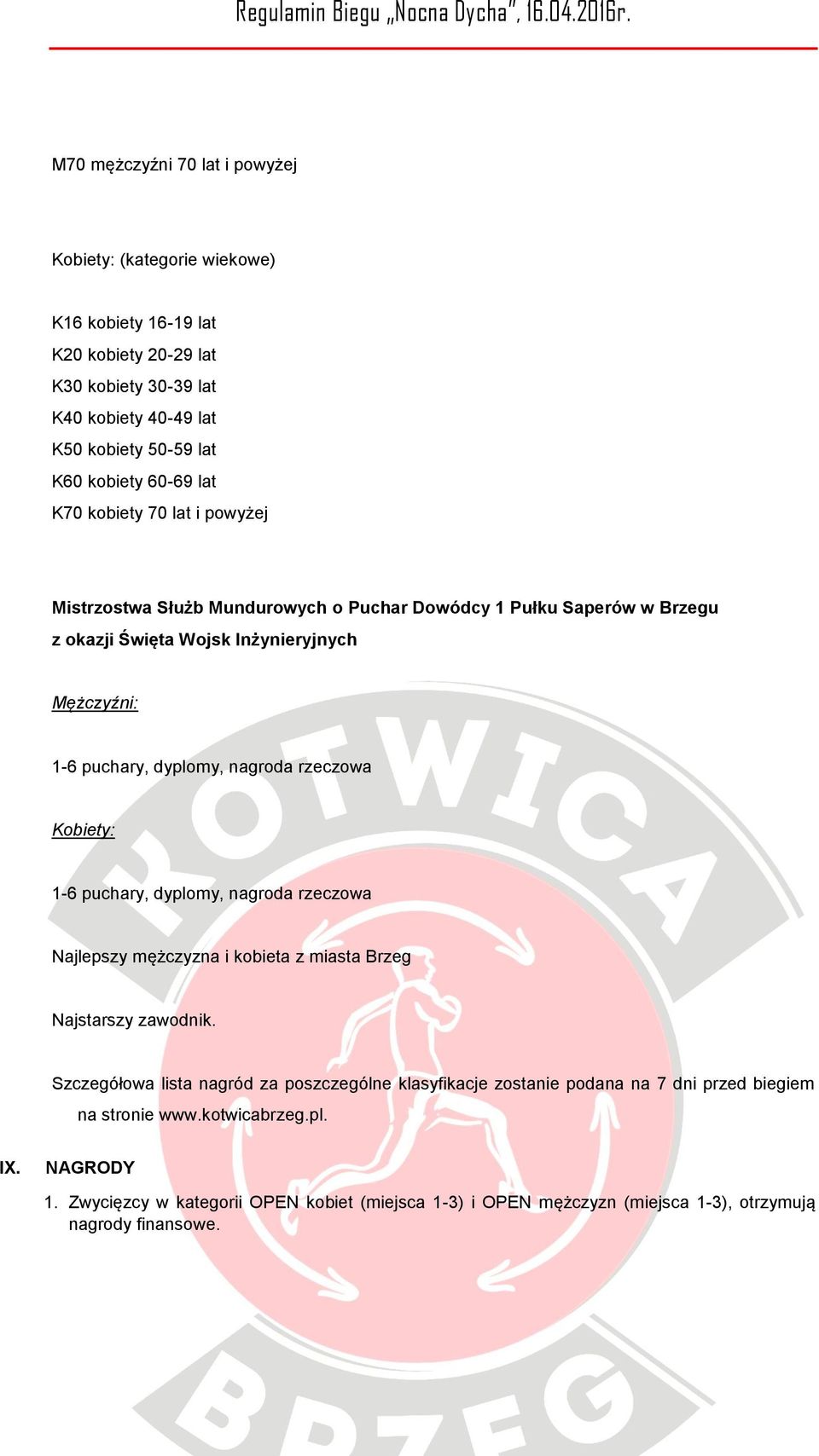 nagroda rzeczowa Kobiety: 1-6 puchary, dyplomy, nagroda rzeczowa Najlepszy mężczyzna i kobieta z miasta Brzeg Najstarszy zawodnik.