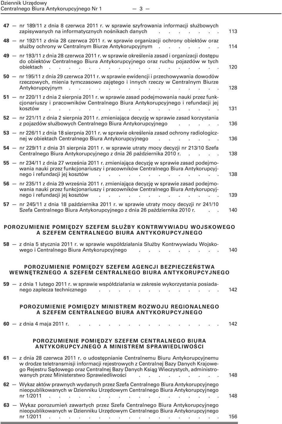 w sprawie określenia zasad i organizacji dostępu do obiektów Centralnego Biura Antykorupcyjnego oraz ruchu pojazdów w tych obiektach.................. 120 50 nr 195/11 z dnia 29 czerwca 2011 r.