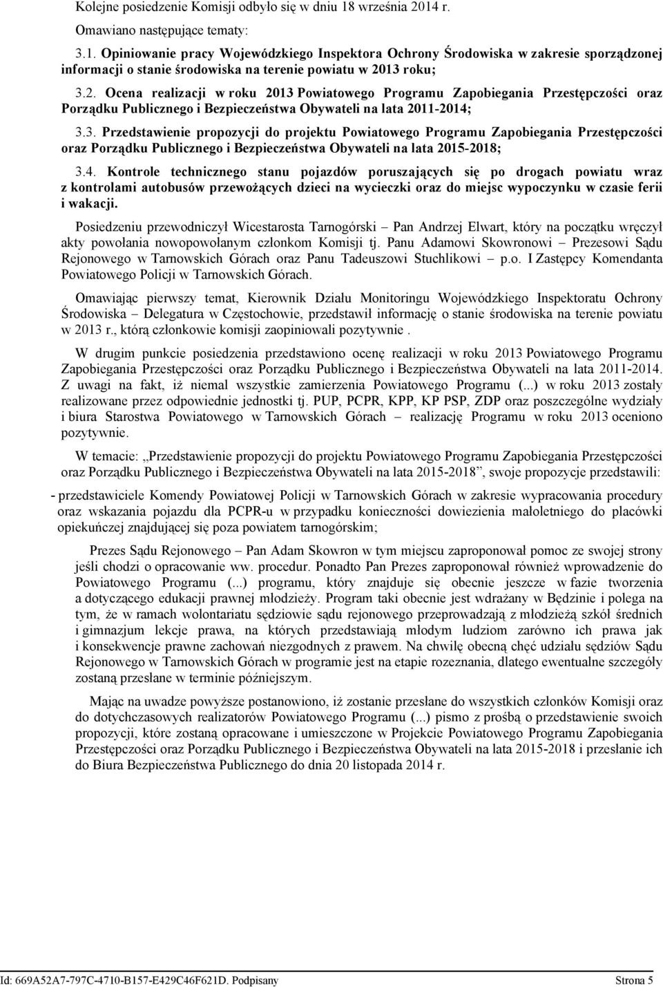 4. Kontrole technicznego stanu pojazdów poruszających się po drogach powiatu wraz z kontrolami autobusów przewożących dzieci na wycieczki oraz do miejsc wypoczynku w czasie ferii i wakacji.