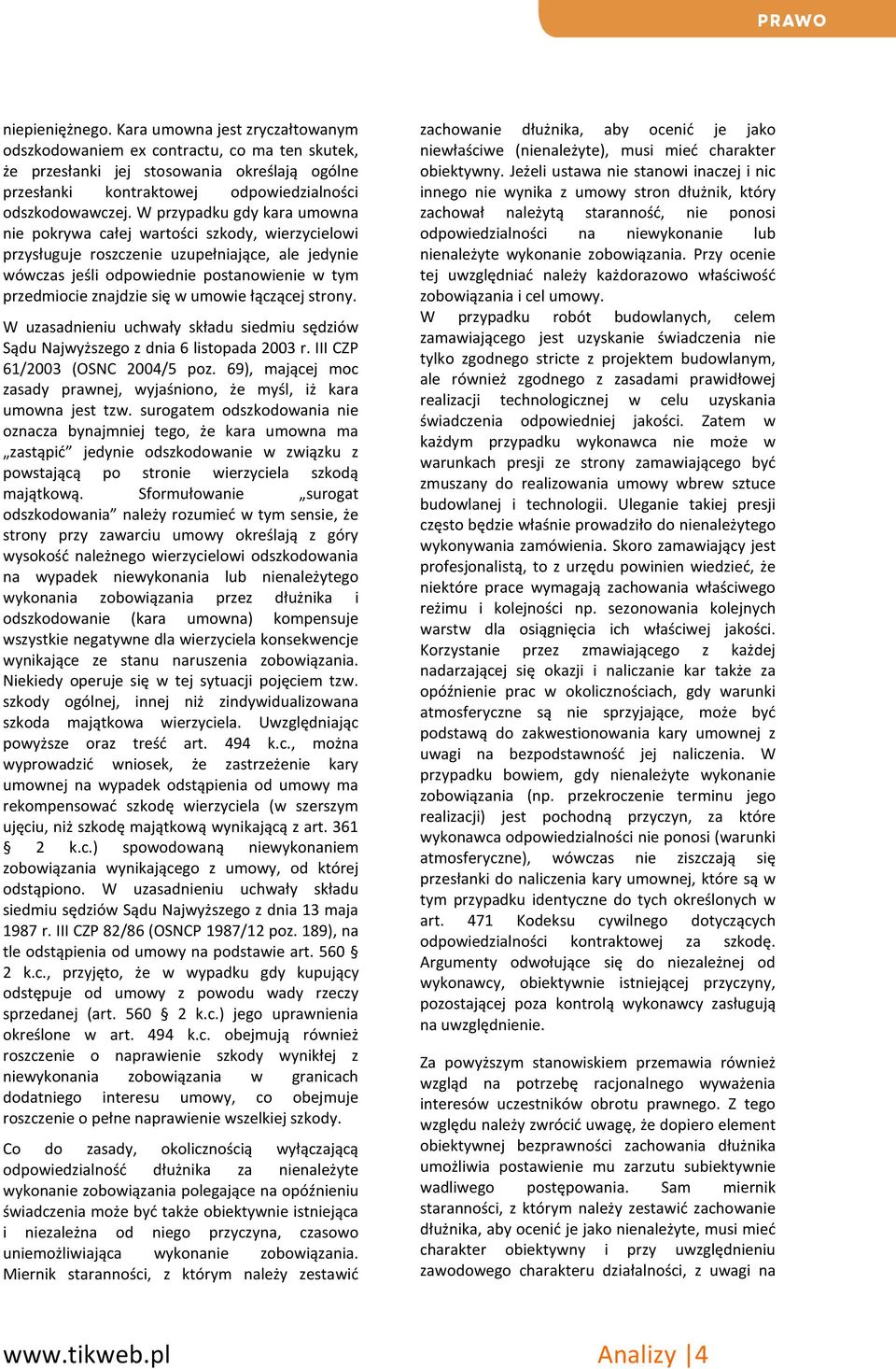 umowie łączącej strony. W uzasadnieniu uchwały składu siedmiu sędziów Sądu Najwyższego z dnia 6 listopada 2003 r. III CZP 61/2003 (OSNC 2004/5 poz.