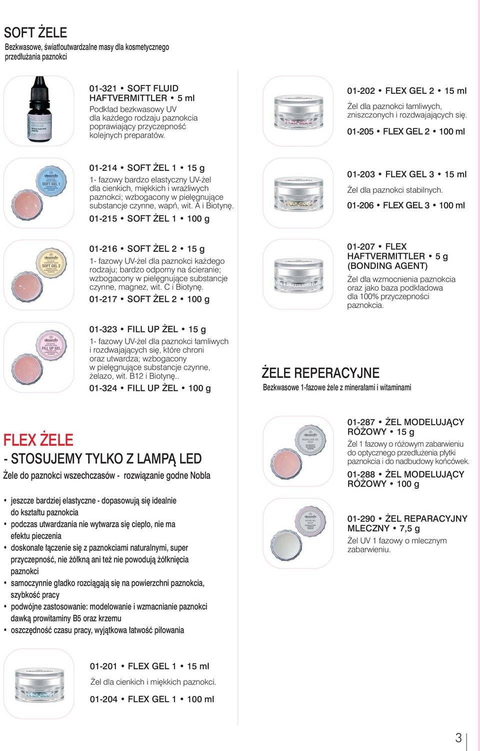 01-205 FLEX GEL 2 100 ml 01-214 SOFT EL 1 15 g 1- fazowy bardzo elastyczny UV- el dla cienkich, miêkkich i wra liwych paznokci; wzbogacony w pielêgnuj¹ce substancje czynne, wapñ, wit. A i Biotynê.