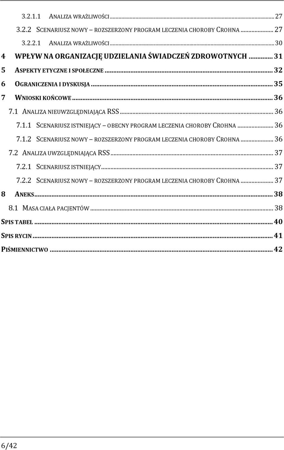 .. 36 7.1.2 SCENARIUSZ NOWY ROZSZERZONY PROGRAM LECZENIA CHOROBY CROHNA... 36 7.2 ANALIZA UWZGLĘDNIAJĄCA RSS... 37 7.2.1 SCENARIUSZ ISTNIEJĄCY... 37 7.2.2 SCENARIUSZ NOWY ROZSZERZONY PROGRAM LECZENIA CHOROBY CROHNA... 37 8 ANEKS.